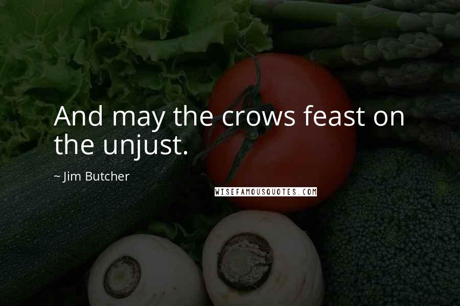 Jim Butcher Quotes: And may the crows feast on the unjust.