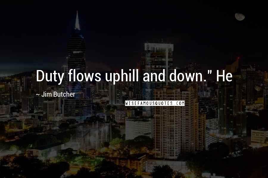 Jim Butcher Quotes: Duty flows uphill and down." He