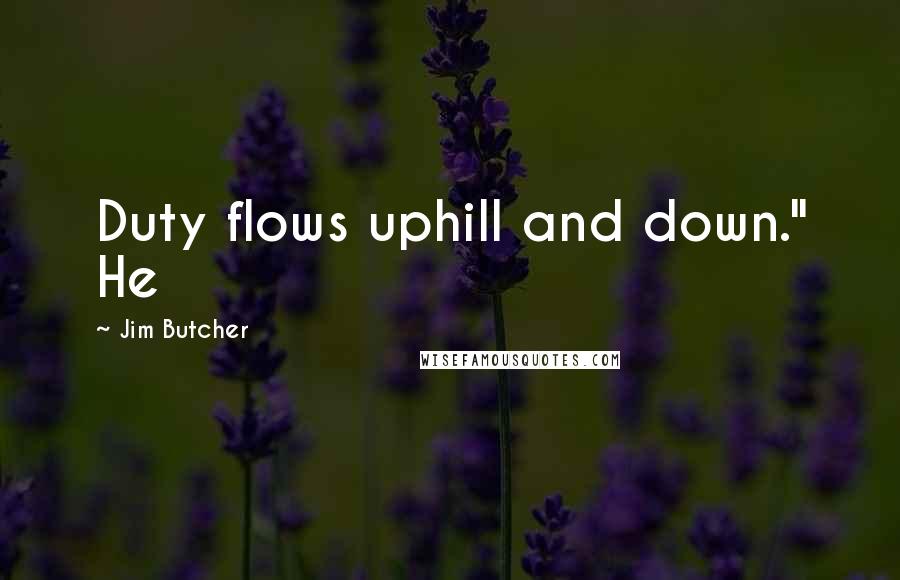 Jim Butcher Quotes: Duty flows uphill and down." He