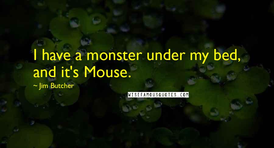 Jim Butcher Quotes: I have a monster under my bed, and it's Mouse.