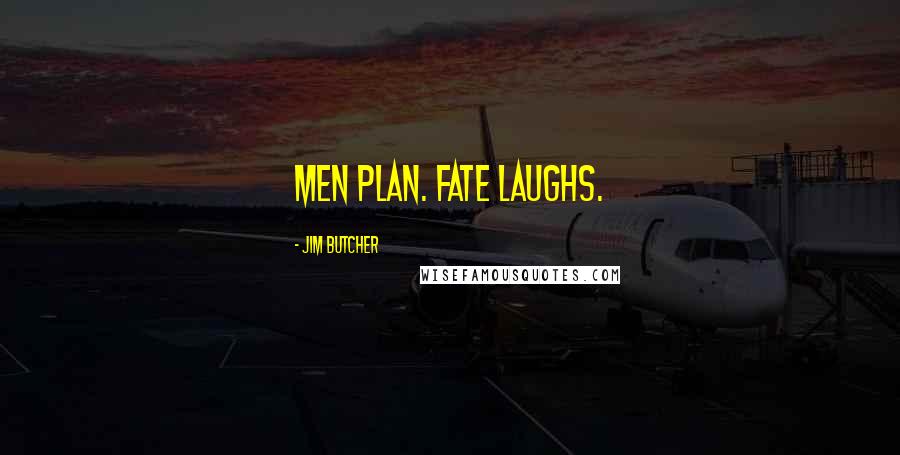 Jim Butcher Quotes: Men plan. Fate Laughs.