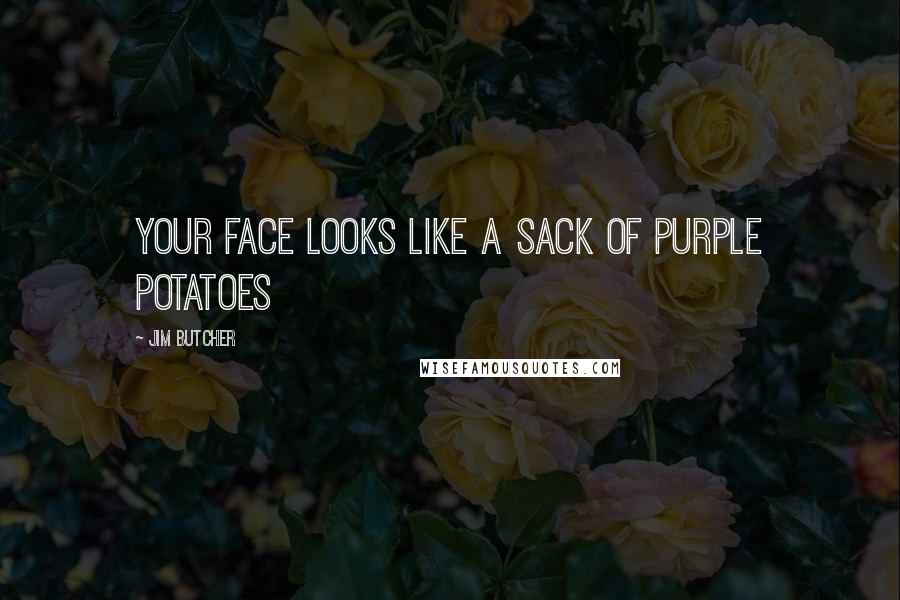 Jim Butcher Quotes: Your face looks like a sack of purple potatoes