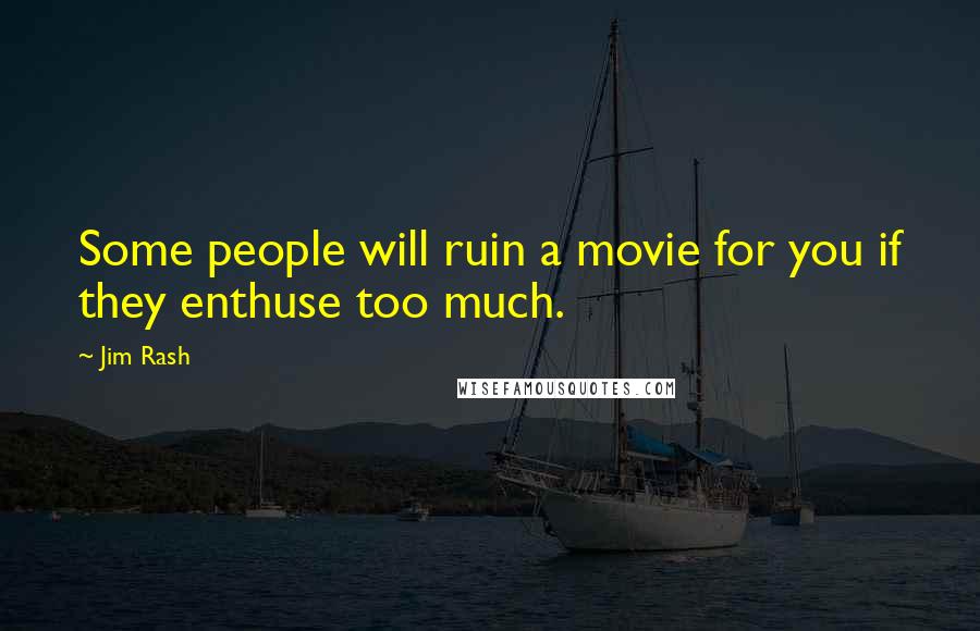 Jim Rash Quotes: Some people will ruin a movie for you if they enthuse too much.