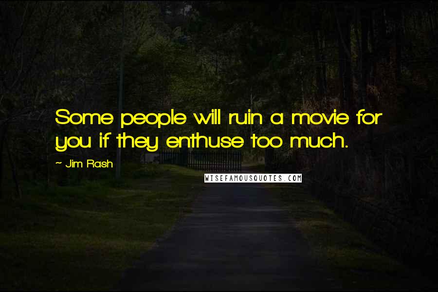 Jim Rash Quotes: Some people will ruin a movie for you if they enthuse too much.