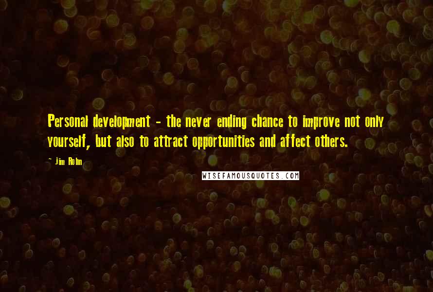 Jim Rohn Quotes: Personal development - the never ending chance to improve not only yourself, but also to attract opportunities and affect others.