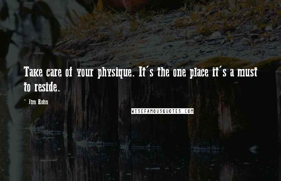 Jim Rohn Quotes: Take care of your physique. It's the one place it's a must to reside.