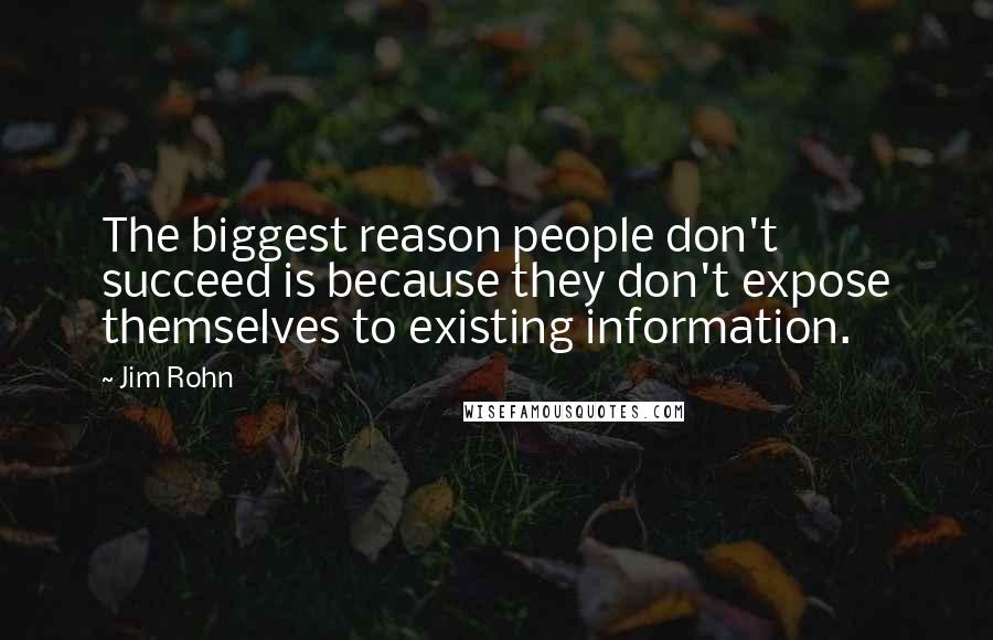 Jim Rohn Quotes: The biggest reason people don't succeed is because they don't expose themselves to existing information.