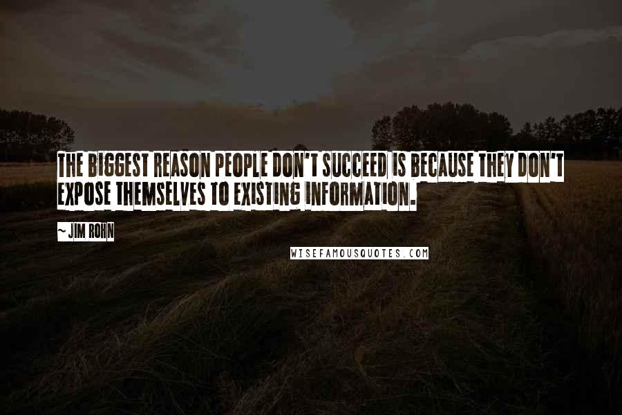 Jim Rohn Quotes: The biggest reason people don't succeed is because they don't expose themselves to existing information.