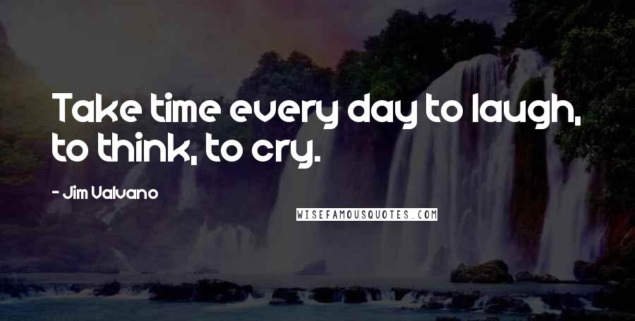 Jim Valvano Quotes: Take time every day to laugh, to think, to cry.