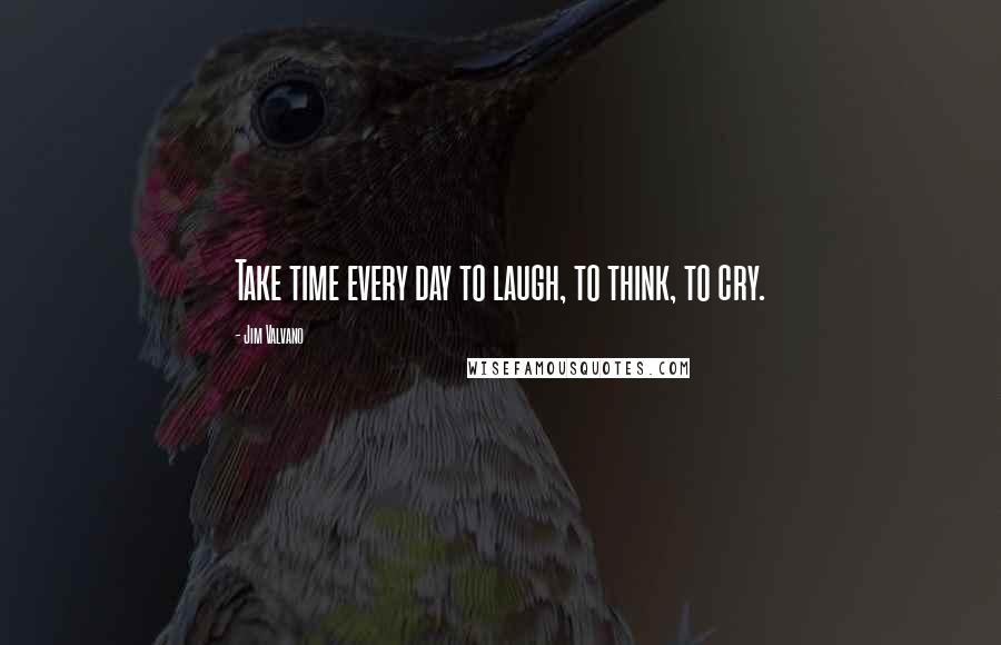 Jim Valvano Quotes: Take time every day to laugh, to think, to cry.