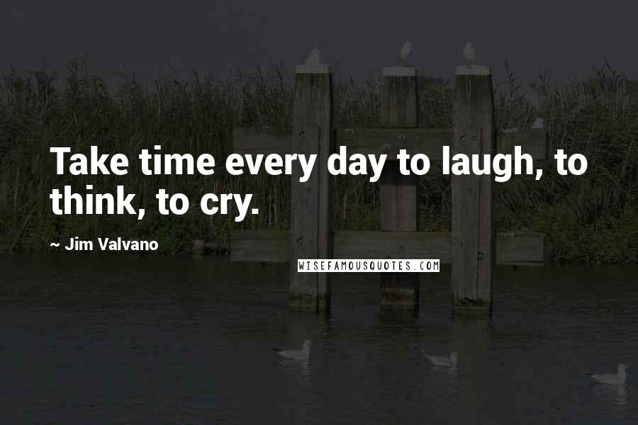 Jim Valvano Quotes: Take time every day to laugh, to think, to cry.