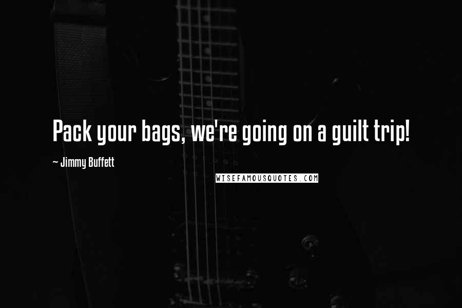 Jimmy Buffett Quotes: Pack your bags, we're going on a guilt trip!