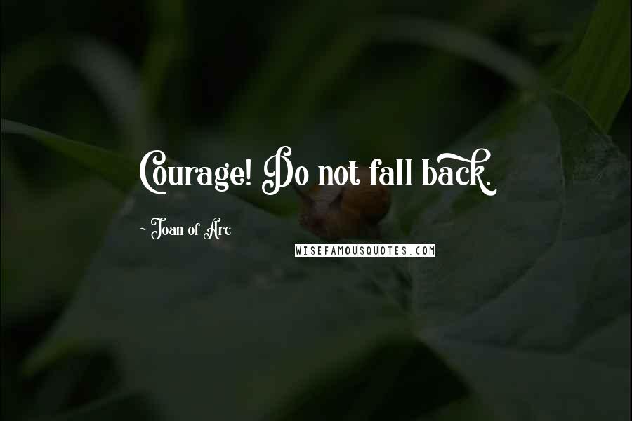 Joan Of Arc Quotes: Courage! Do not fall back.