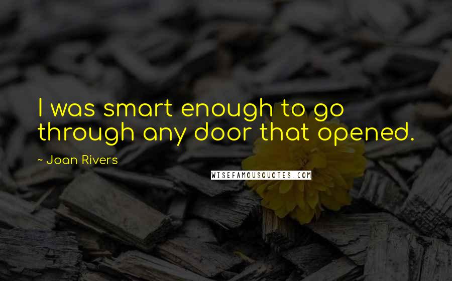 Joan Rivers Quotes: I was smart enough to go through any door that opened.