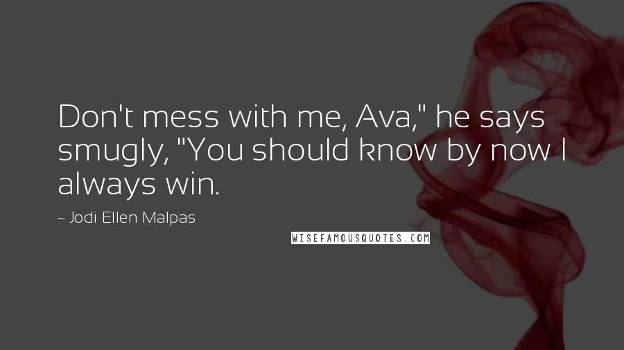 Jodi Ellen Malpas Quotes: Don't mess with me, Ava," he says smugly, "You should know by now I always win.