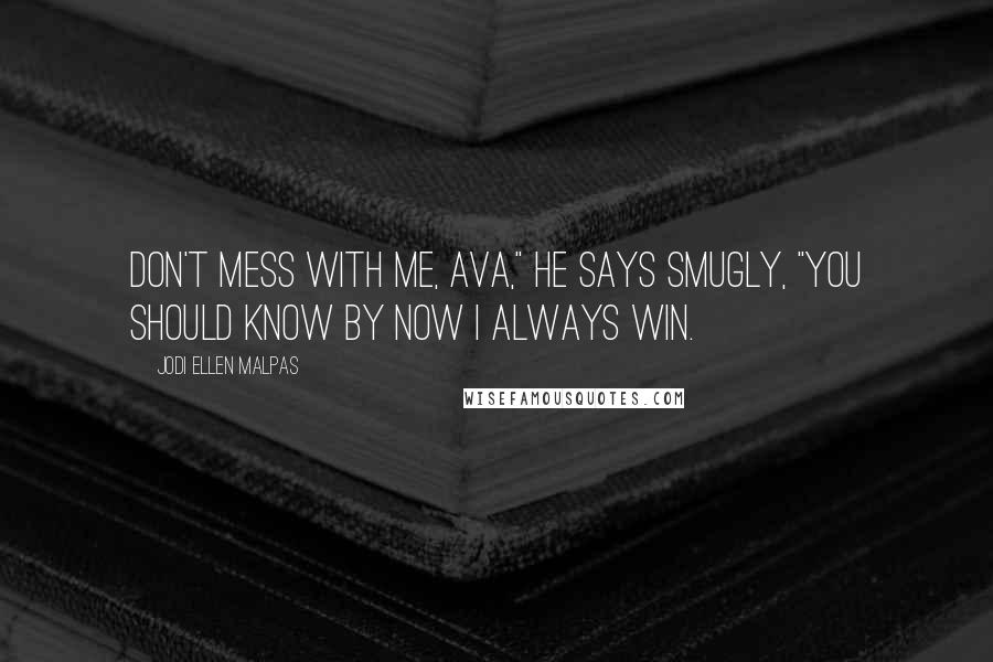 Jodi Ellen Malpas Quotes: Don't mess with me, Ava," he says smugly, "You should know by now I always win.