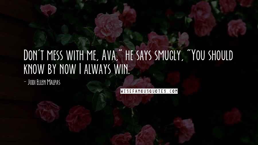 Jodi Ellen Malpas Quotes: Don't mess with me, Ava," he says smugly, "You should know by now I always win.