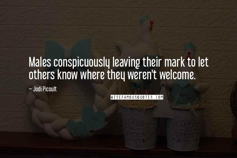 Jodi Picoult Quotes: Males conspicuously leaving their mark to let others know where they weren't welcome.