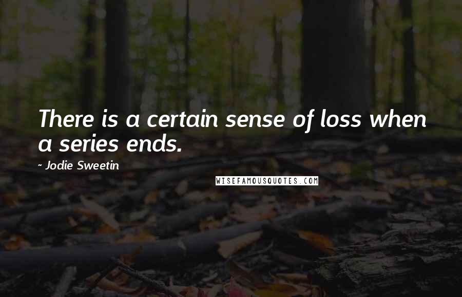 Jodie Sweetin Quotes: There is a certain sense of loss when a series ends.