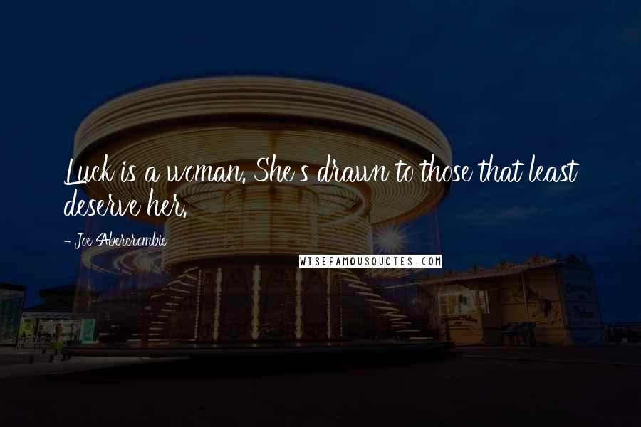 Joe Abercrombie Quotes: Luck is a woman. She's drawn to those that least deserve her.