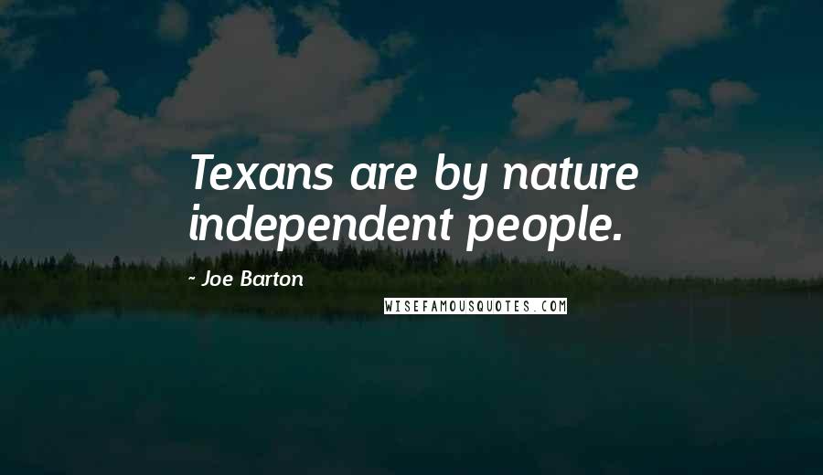 Joe Barton Quotes: Texans are by nature independent people.