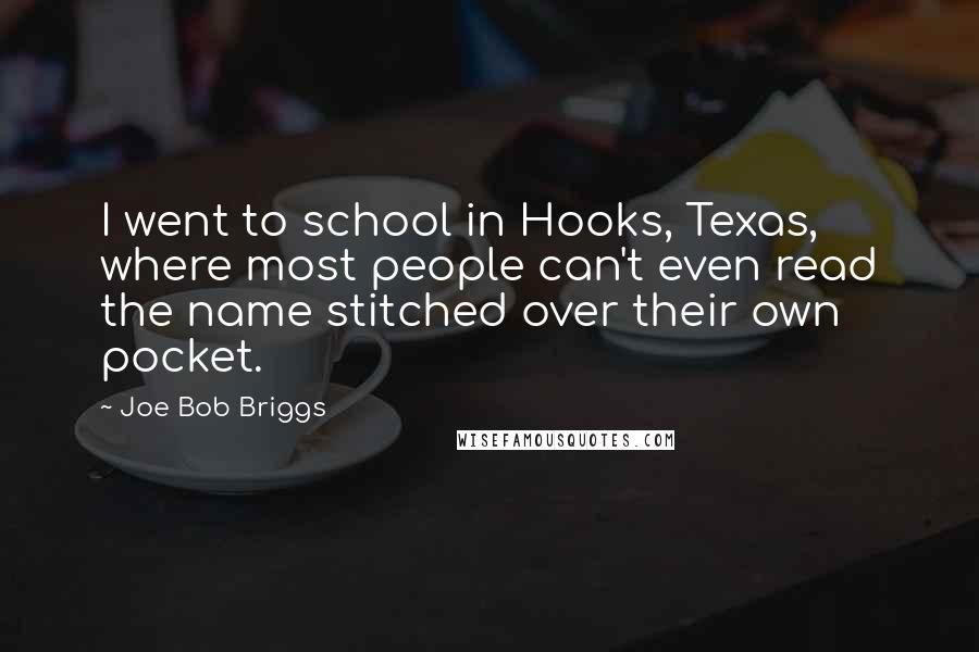 Joe Bob Briggs Quotes: I went to school in Hooks, Texas, where most people can't even read the name stitched over their own pocket.