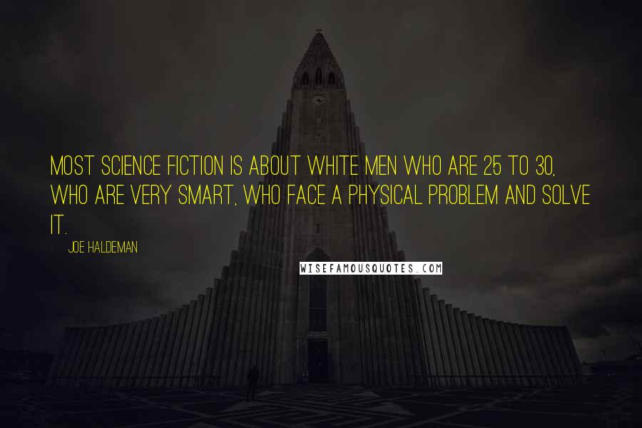 Joe Haldeman Quotes: Most science fiction is about white men who are 25 to 30, who are very smart, who face a physical problem and solve it.