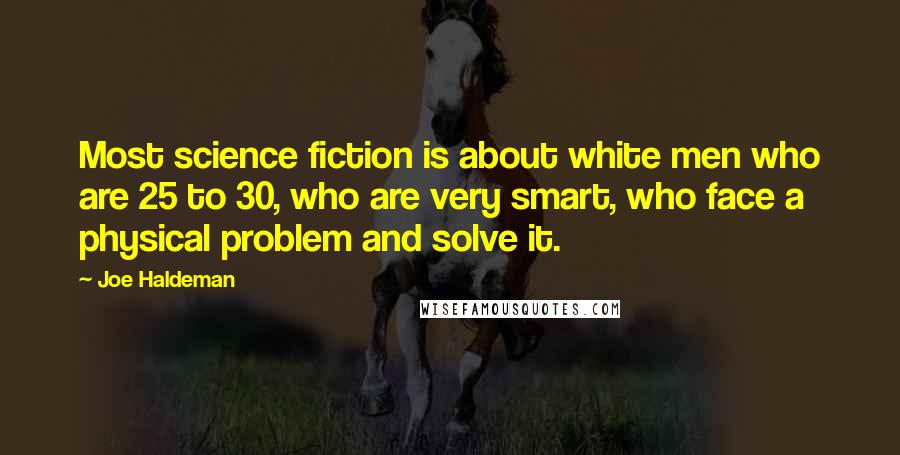 Joe Haldeman Quotes: Most science fiction is about white men who are 25 to 30, who are very smart, who face a physical problem and solve it.