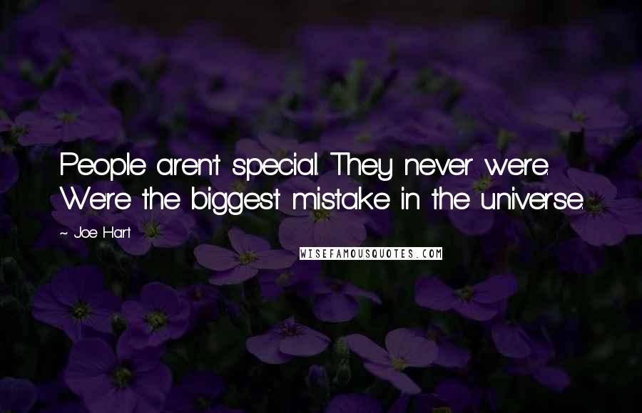 Joe Hart Quotes: People aren't special. They never were. We're the biggest mistake in the universe.