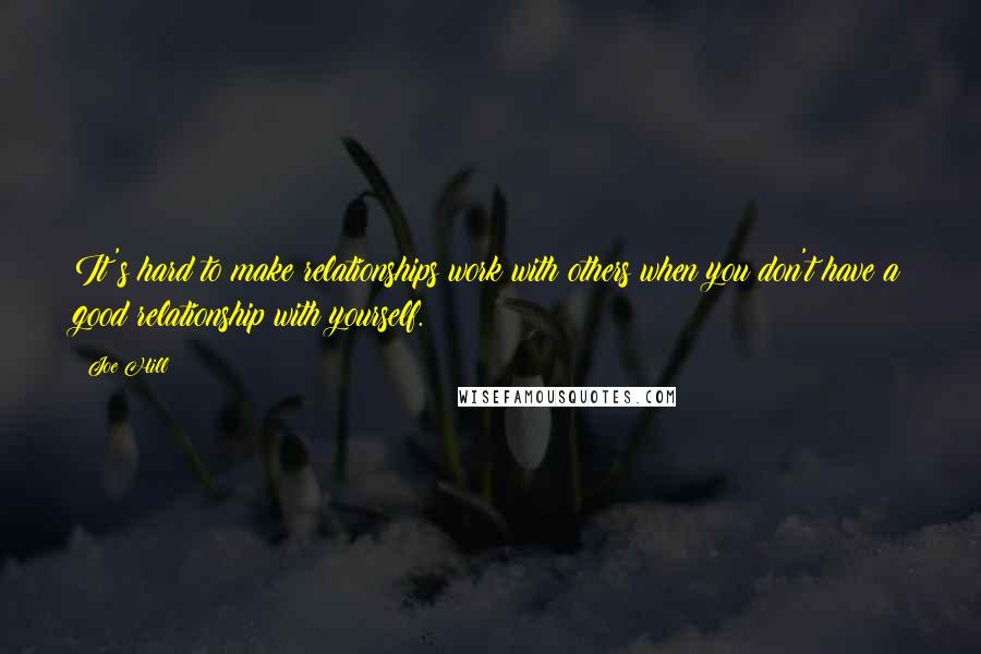 Joe Hill Quotes: It's hard to make relationships work with others when you don't have a good relationship with yourself.