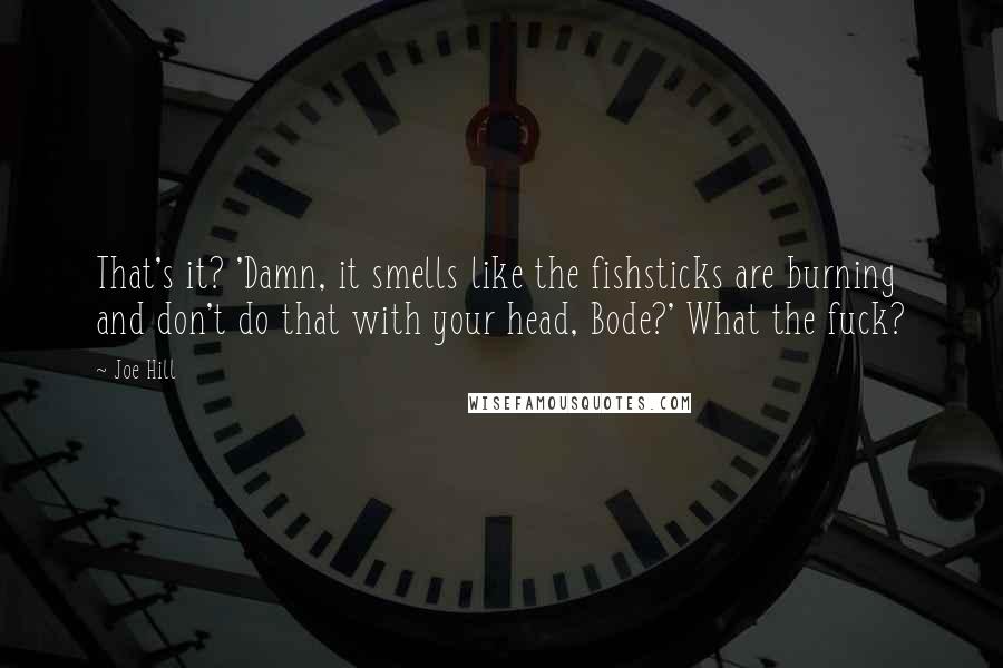 Joe Hill Quotes: That's it? 'Damn, it smells like the fishsticks are burning and don't do that with your head, Bode?' What the fuck?