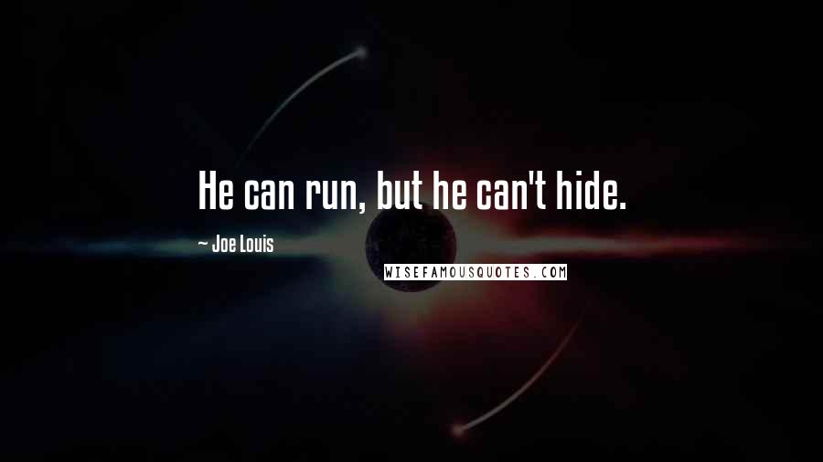 Joe Louis Quotes: He can run, but he can't hide.