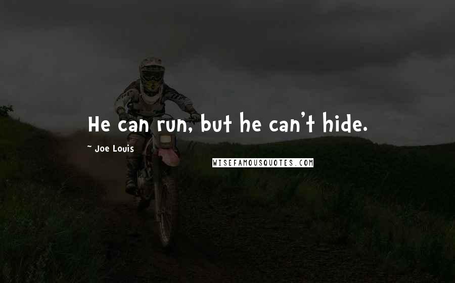 Joe Louis Quotes: He can run, but he can't hide.