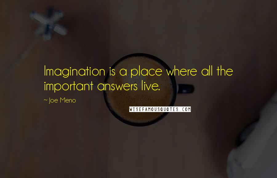 Joe Meno Quotes: Imagination is a place where all the important answers live.