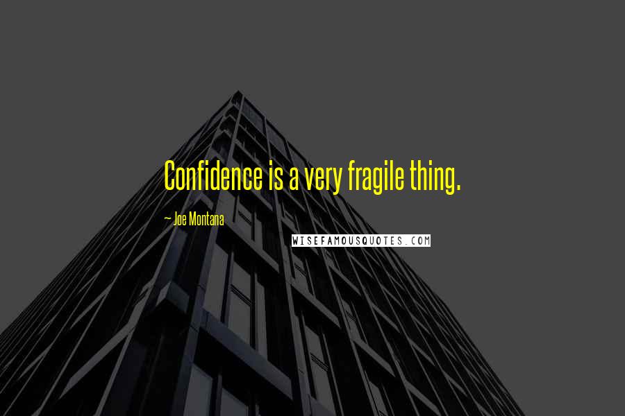 Joe Montana Quotes: Confidence is a very fragile thing.