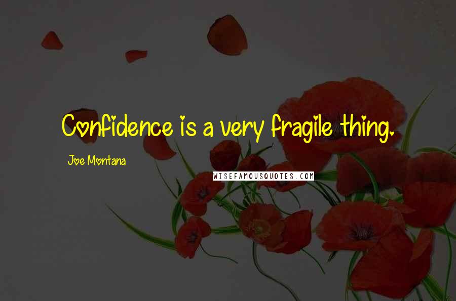 Joe Montana Quotes: Confidence is a very fragile thing.