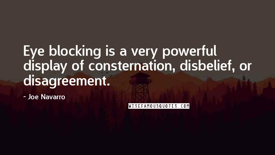 Joe Navarro Quotes: Eye blocking is a very powerful display of consternation, disbelief, or disagreement.