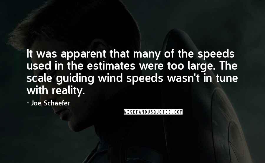 Joe Schaefer Quotes: It was apparent that many of the speeds used in the estimates were too large. The scale guiding wind speeds wasn't in tune with reality.