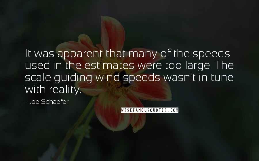 Joe Schaefer Quotes: It was apparent that many of the speeds used in the estimates were too large. The scale guiding wind speeds wasn't in tune with reality.