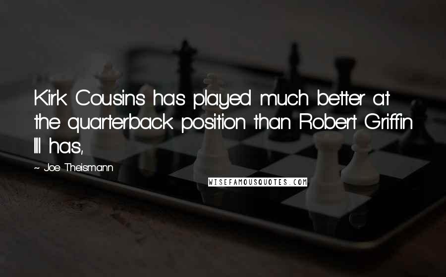 Joe Theismann Quotes: Kirk Cousins has played much better at the quarterback position than Robert Griffin III has,