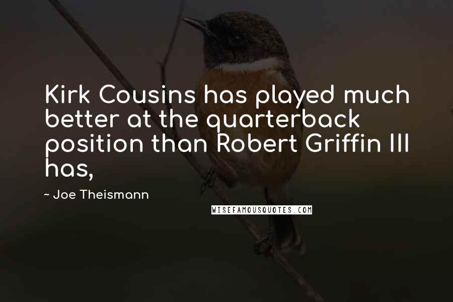 Joe Theismann Quotes: Kirk Cousins has played much better at the quarterback position than Robert Griffin III has,