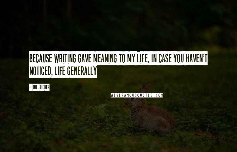 Joel Dicker Quotes: Because writing gave meaning to my life. In case you haven't noticed, life generally