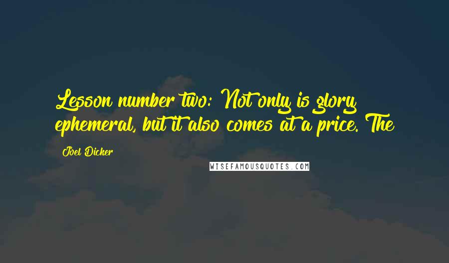 Joel Dicker Quotes: Lesson number two: Not only is glory ephemeral, but it also comes at a price. The