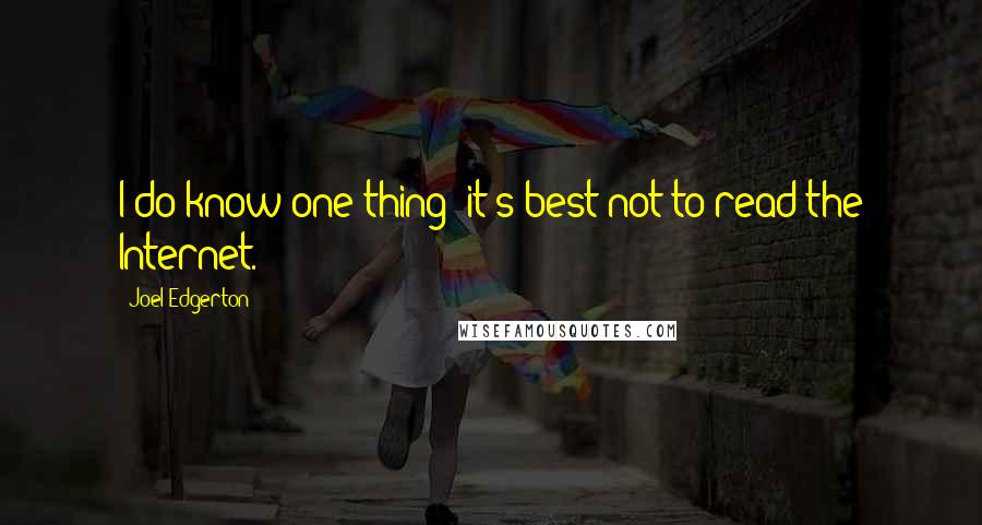 Joel Edgerton Quotes: I do know one thing: it's best not to read the Internet.