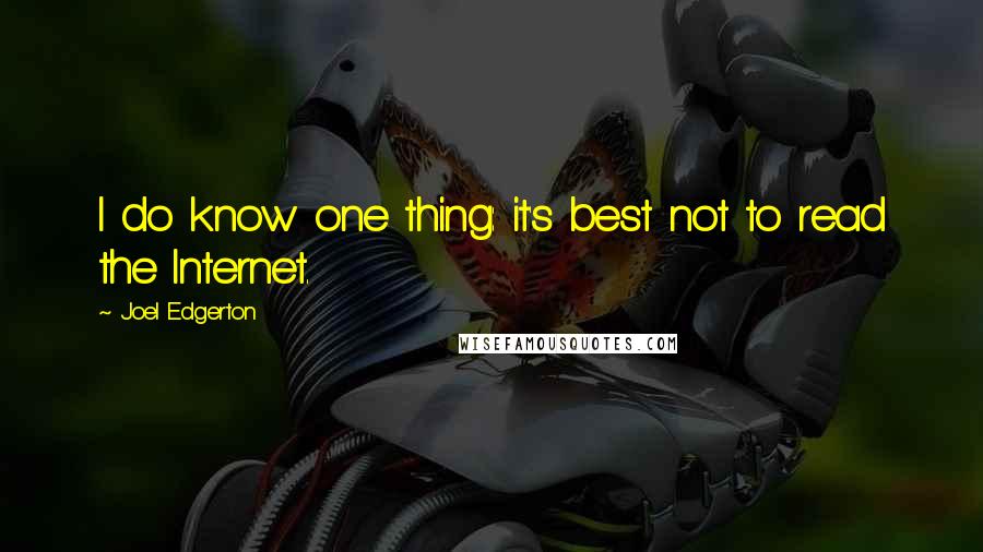 Joel Edgerton Quotes: I do know one thing: it's best not to read the Internet.