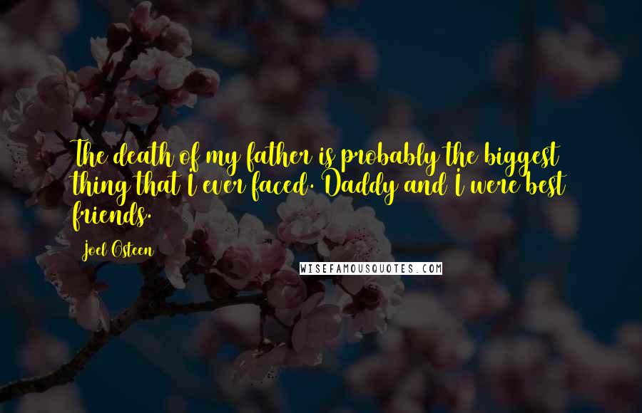 Joel Osteen Quotes: The death of my father is probably the biggest thing that I ever faced. Daddy and I were best friends.