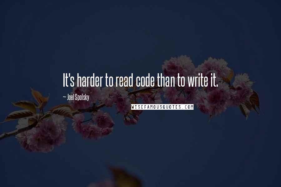 Joel Spolsky Quotes: It's harder to read code than to write it.