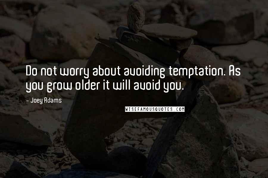 Joey Adams Quotes: Do not worry about avoiding temptation. As you grow older it will avoid you.