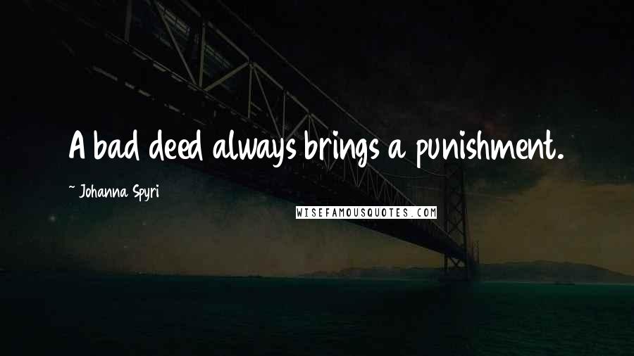 Johanna Spyri Quotes: A bad deed always brings a punishment.