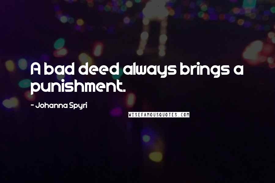 Johanna Spyri Quotes: A bad deed always brings a punishment.